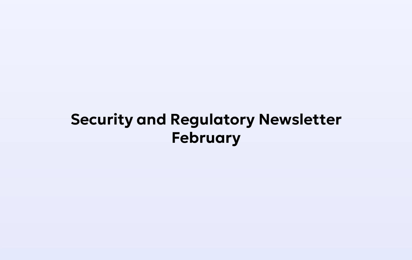 Security and Regulatory Newsletter - February